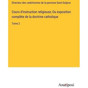 Cours d'instruction religieuse; Ou exposition complète de la doctrine catholique: Tome 2