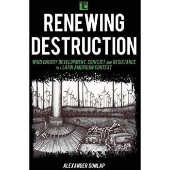 Renewing Destruction: Wind Energy Development, Conflict and Resistance in a Latin American Context