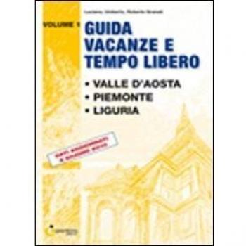 Guida vacanze e tempo libero. Valle d'Aosta. Piemonte. Liguria (Vol. 1)