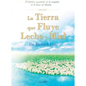 Lee, Jaerock: La Tierra que Fluye Leche y Miel