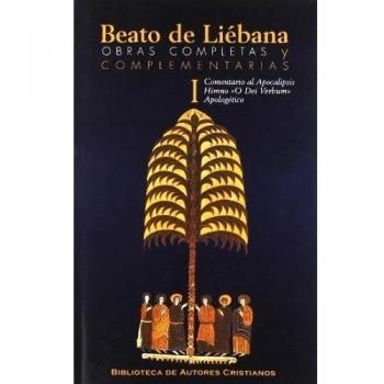 Obras completas y complementarias de beato de liébana. I: comentario al apocalipsis. Himno o dei verbum. Apologético