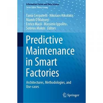 Predictive Maintenance in Smart Factories: Architectures, Methodologies, and Use-cases (Information Fusion and Data Science)