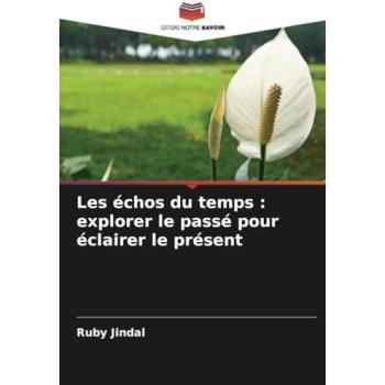Jindal, Ruby: Les échos du temps : explorer le passé pour éclairer le présent