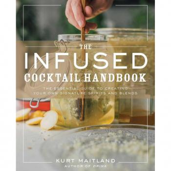 The Infused Cocktail Handbook, by Kurt Maitland