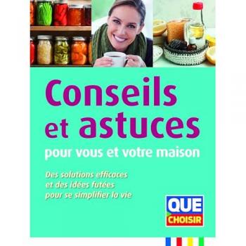 Conseils et astuces pour vous et votre maison: Des solutions effucaces et des idées futées pour se simplifier la vie