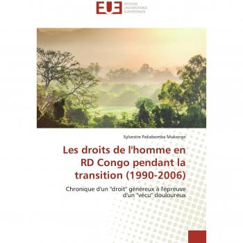 Les droits de l'homme en RD Congo pendant la transition (1990-2006): Chronique d'un droit généreux à l'épreuve d'un vécu douloureux