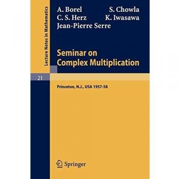 Seminar on Complex Multiplication: Seminar Held at the Institute for Advanced Study, Princeton, N.J., 1957-58