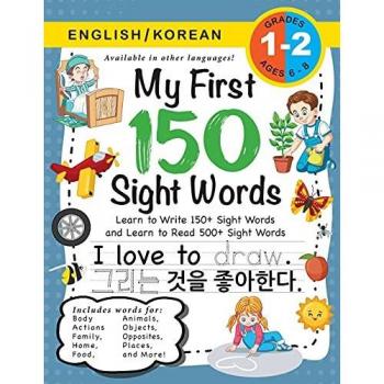 My First 150 Sight Words Workbook: (Ages 6-8) Bilingual (English / Korean) (¿¿ / ¿¿¿): Learn to Write 150 and Read 500 Sight Words (Body, Actions, ... Places, Nature, Weather, Time and More!)