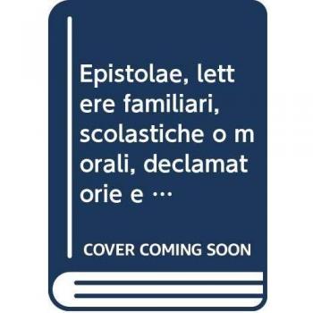 Epistolae, lettere familiari, scolastiche o morali, declamatorie e altri opuscoli. Testo latino e italiano