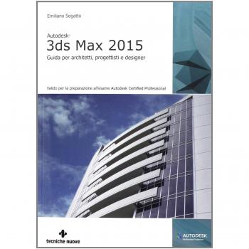 Autodesk 3DS Max 2015. Guida per architetti, progettisti e designer