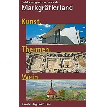 Kunst. Thermen. Wein.: Entdeckungsreisen durch das Markgräflerland