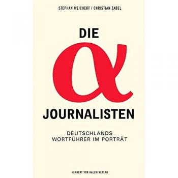 Die Alpha-Journalisten: Deutschlands Wortführer im Porträt