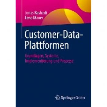 Customer-Data-Plattformen: Grundlagen, Systeme, Implementierung und Prozesse