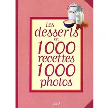 Les Desserts en 1000 recettes 1000 photos