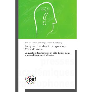 La question des étrangers en Côte d'Ivoire: La question des étrangers en côte d'ivoire dans la géopolitique ouest africaine (Omn.Pres.Franc.)