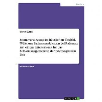 Evran, Ceren: Stomaversorgung im häuslichen Umfeld. Wirksame Patientenedukation bei Patienten mit einem Enterostoma für das Selbstmanagement in der posthospitalen Zeit