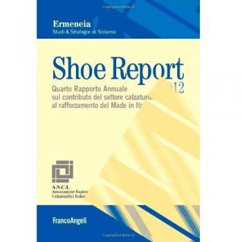 Shoe Report 2012. Quarto Rapporto Annuale sul contributo del settore calzaturiero al rafforzamento del Made in Italy