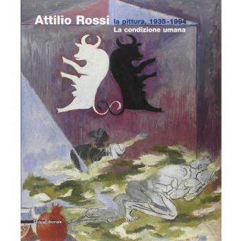 Attilio Rossi. La pittura, 1935-1994. La condizione umana. Catalogo della mostra