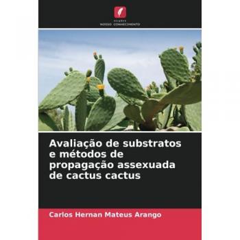 Mateus Arango, Carlos Hernan: Avaliação de substratos e métodos de propagação assexuada de cactus cactus