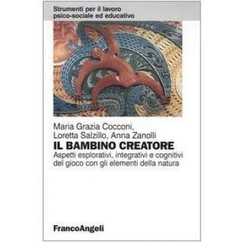 Il bambino creatore. Aspetti esplorativi, integrativi e cognitivi del gioco con gli elementi della natura
