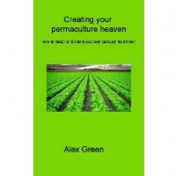 Creating your permaculture heaven: How to design and create your own backyard food forest