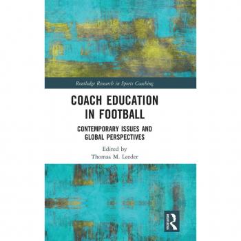 Coach Education in Football: Contemporary Issues and Global Perspectives (Routledge Research in Sports Coaching)