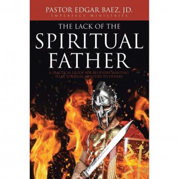 The Lack of the Spiritual Father: A Practical Guide for Believers Wanting to Be Spiritual Mentors to Others
