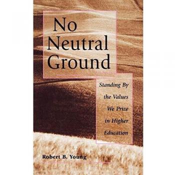 No Neutral Ground Values Higher Ed: Standing By the Values We Prize in Higher Education