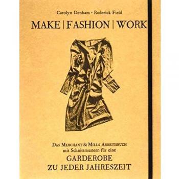 Carolyn Denham Make   Fashion   Work: Das Merchant & Mills Arbeitsbuch Mit Schnittmustern Für Eine Garderobe Zu Jeder Jahreszeit