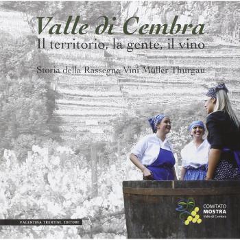Valle di Cembra. Il territorio, la gente, il vino. Storia della rassegna vini Müller Thurgau