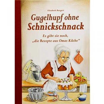 Elisabeth Bangert Gugelhupf Ohne Schnickschnack: Es Gibt Sie Noch, Die Rezepte Aus Omas Küche