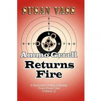 Ammo Grrrll Returns Fire: A Humorist's Friday Columns For Power Line (Volume 3)