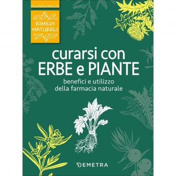 Curarsi con erbe e piante. Benefici e utilizzo della farmacia naturale