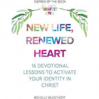 New Life, Renewed Heart: 16 Devotional Lessons to Activate Your Identity in Christ