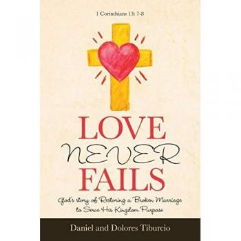 Love Never Fails: God's Story of Restoring a Broken Marriage to Serve His Kingdom Purpose