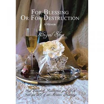 For Blessing Or For Destruction: God Lessons of Redemption and Hope From the Pit of an Abusive Marriage