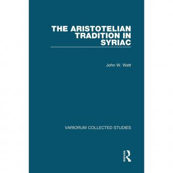The Aristotelian Tradition in Syriac (Variorum Collected Studies, Band 1074)
