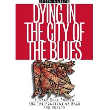 Dying in the City of the Blues: Sickel Cell Anemia and the Politics of Race and Health: Sickle Cell Anemia and the Politics of Race and Health (Studies in Social Medicine)
