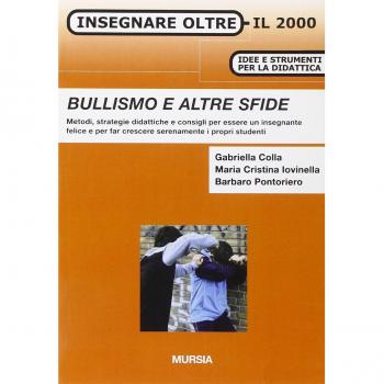 Bullismo e altre sfide. Metodi, strategie didattiche e consigli per essere un insegnante felice e per far crescere serenamente i propri studenti