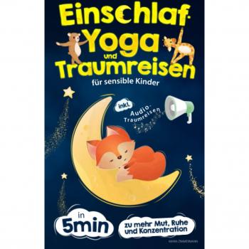 Einschlaf-Yoga und Traumreisen für sensible Kinder: in 5 Minuten zu mehr Mut, Ruhe und Konzentration