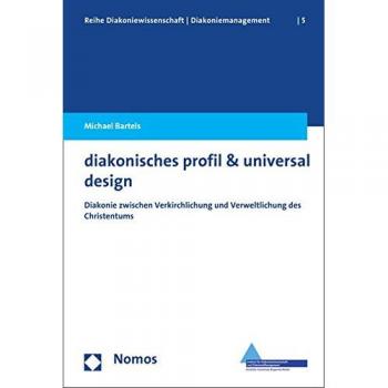 diakonisches profil & universal design: Diakonie zwischen Verkirchlichung und Verweltlichung des Christentums