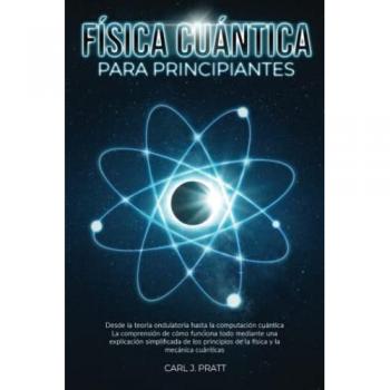 Física cuántica para principiante: Desde la teoría ondulatoria hasta la computación cuántica La comprensión de cómo funciona todo mediante una explicación simplificada de los principios de la física