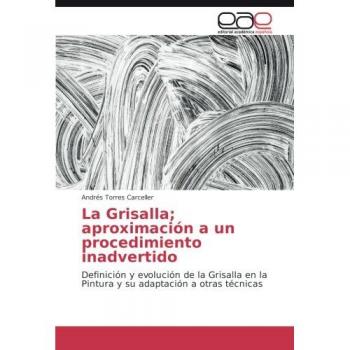 La Grisalla; aproximación a un procedimiento inadvertido: Definición y evolución de la Grisalla en la Pintura y su adaptación a otras técnicas