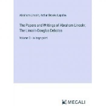 Lincoln, Abraham: The Papers and Writings of Abraham Lincoln; The Lincoln-Douglas Debates