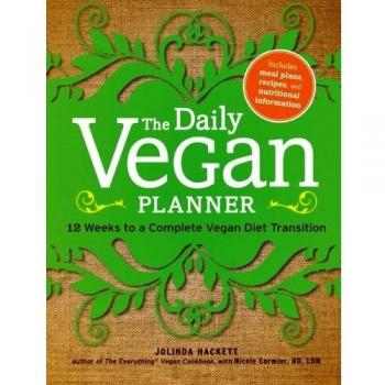 Jolinda Hackett The Daily Vegan Planner: Twelve Weeks To A Complete Vegan Diet Transition