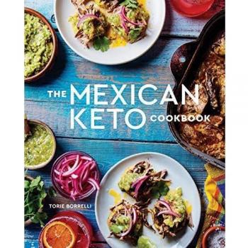 The Mexican Keto Cookbook : Authentic, Big-Flavor Recipes for Health and Longevity