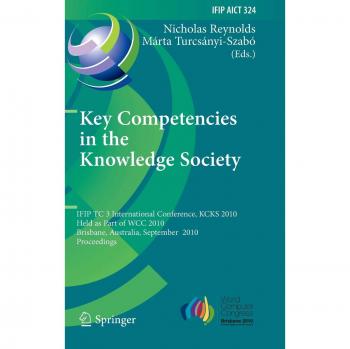 Key Competencies in the Knowledge Society: IFIP TC 3 International Conference, KCKS 2010, Held as Part of WCC 2010, Brisbane, Australia, September ... and Communication Technology, Band 324)