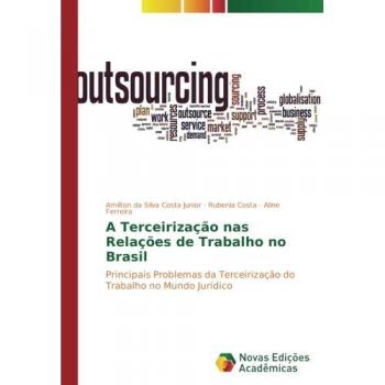 A Terceirização nas Relações de Trabalho no Brasil: Principais Problemas da Terceirização do Trabalho no Mundo Jurídico