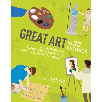 Great Art in 30 Seconds: 30 awesome art topics for curious kids