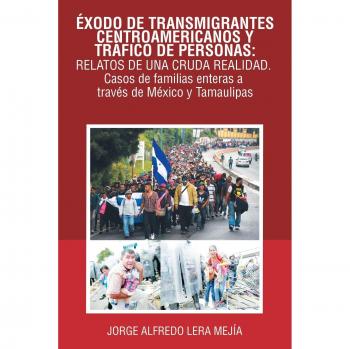 Mejía, Jorge Alfredo Lera: Éxodo De Transmigrantes Centroamericanos Y Tráfico De Personas